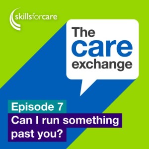 S1 E7: Can I run something past you? - Skills for Care | The care exchange