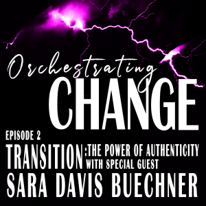 Episode 2 - Transition: The Power of Authenticity with Sara Davis Buechner
