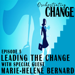 Episode 5 - Leading the Change with Marie-Hélène Bernard