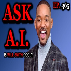 Ep. 365 - Ask AI Episode 1: Will Smith - Cool or Cancelled?