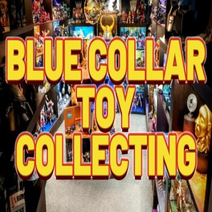 Ep. 466 - Toy Collecting for the Blue Collar. #collectors