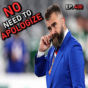 Ep. 400 - 🤔 Does Jason Kelce REALLY need to apologize? 🤔