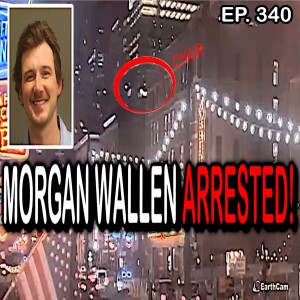 Ep. 340 - Morgan Wallen Arrested After Raging OUT OF CONTROL! #morganwallen