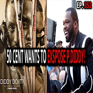 Ep. 352 - Diddy Doc by 50 Cent, Britney Spears chases Ex with an Axe! #diddy #50cent #britneyspears