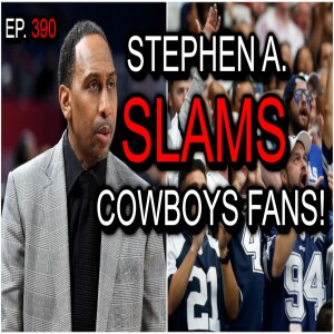 Ep. 390 - Breaking News! Stephen A. Smith Slams Cowboys Fans | Top 10 Headlines.