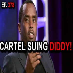 Ep. 378 - Diddy being sued by the cartel.