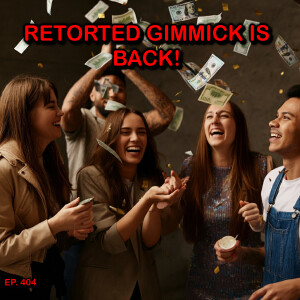 Ep. 404 - Retorted Gimmick Returns. Comments, Fun Facts, Jokes, Annoying News, and Fast Money!