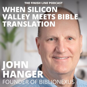 John Hanger, Founder of BiblioNexus, When Silicon Valley Meets Bible Translation (Ep. 141)