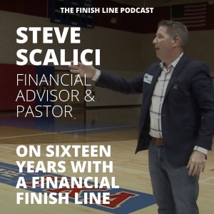 Steve Scalici, Financial Advisor and Pastor, on Sixteen Years with a Financial Finish Line (Ep. 17)