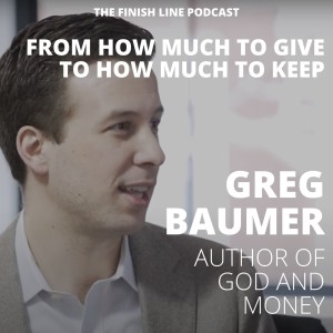 Greg Baumer, Author of God and Money, on Moving From ”How Much to Give” to ”How Much to Keep” (Ep. 19)