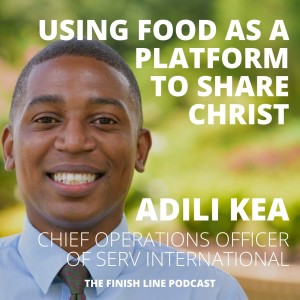 Adili Kea, COO of SERV International, on Using Food as a Platform to Share Christ (Ep. 28)