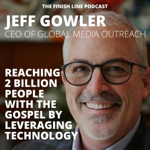 Jeff Gowler, CEO of Global Media Outreach, on Reaching 2 Billion People with the Gospel by Leveraging Technology (Ep. 31)