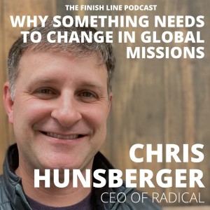 Chris Hunsberger, CEO of Radical, on Why Something Needs to Change in Global Missions (Ep. 32)