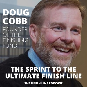 Doug Cobb, Founder of the Finishing Fund, on the Sprint to the Ultimate Finish Line (Ep. 35)