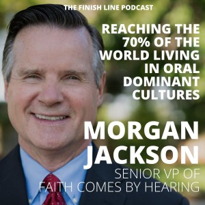 Morgan Jackson, Senior VP of Faith Comes by Hearing, on Reaching the 70% of the World Living in Oral-Dominant Cultures (Ep. 36)