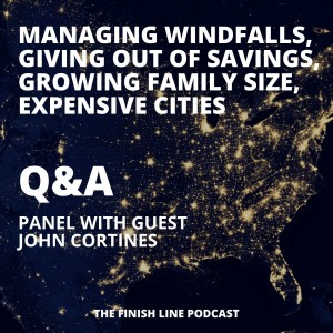 Finish Line Q&A with John Cortines: Expensive Cities, Growing Families, Managing Windfalls, and Giving Out of Savings (Ep. 38)