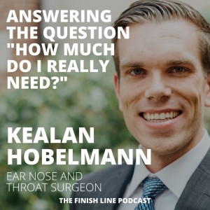 Kealan Hobelmann, ENT Surgeon, on Answering the Question ”How Much Money Do I Really Need?” (Ep. 3)