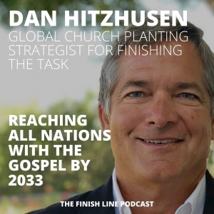 Dan Hitzhusen, Global Church Planting Strategist from Finishing the Task, on Reaching All Nations with the Gospel by 2033 (Ep. 40)