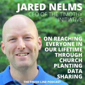 Jared Nelms, CEO of the Timothy Initiative, on Reaching Everyone in Our Lifetime Through Missions Data Sharing (Ep. 63)