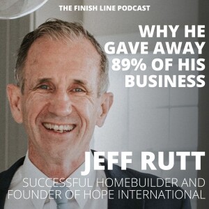 Jeff Rutt, Homebuilder and Founder of HOPE International, on Giving Away 89% of His Business (Ep. 64)