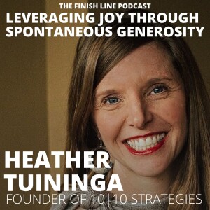 Heather Tuininga , Founder of 10|10 Strategies, on Leveraging Joy Through Spontaneous Generosity (Ep. 70)