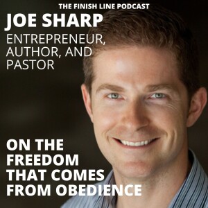Joe Sharp, Entrepreneur, Author, and Pastor, on the Freedom that Comes from Obedience (Ep. 81)
