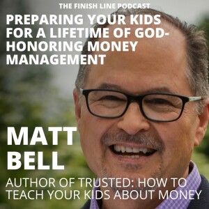 Matt Bell, Author and Father, on Preparing Your Kids for a Lifetime of God-Honoring Money Management (Ep. 82)