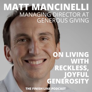 Matt Mancinelli, Managing Director at Generous Giving, on Living with Reckless, Joyful Generosity (Ep. 83)