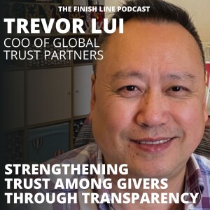 Trevor Lui, COO of Global Trust Partners, on Strengthening Trust Among Givers Through Transparency (Ep. 87)