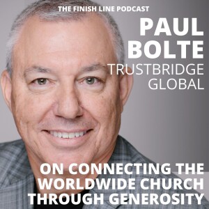 Paul Bolte, Executive VP of Trustbridge Global, on Connecting the Worldwide Church Through Generosity (Ep. 98)