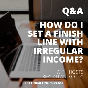 Q&A: How Do I Set a Finish Line with an Irregular Income (Ep. 9)