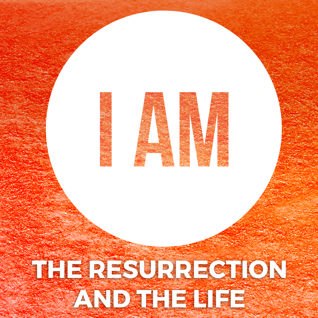 I Am...The Ressurection and the Life