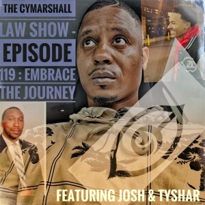 The Cymarshall Law Show - Episode 119 - Embrace The Journey feat. Josh & Tyshar