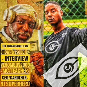 The Cymarshall Law Show - Episode 124 - INTERVIEW - Venomous2000 : MC, Teacher, CEO, Gardener.. NEW JERSEY SUPERHERO