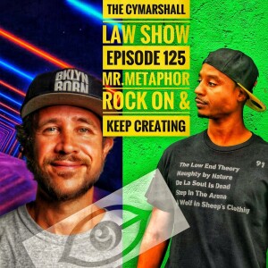 The Cymarshall Law Show - Episode 125 - with Mr. Metaphor - ROCK ON AND KEEP CREATING