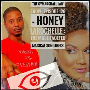 The Cymarshall Law Show - Episode 126 with Guest Honey Larochelle, The Multifaceted Magical Songtress