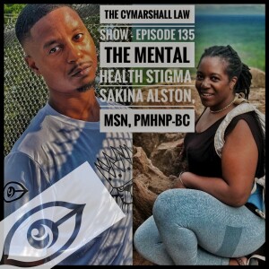 The Cymarshall Law Show - Episode 135 - The mental health stigma with Sakina Alston, MSN, PMHNP-BC