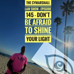 The Cymarshall Law Show - Episode 145 - Don't Be Afraid to Shine Your Light!