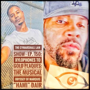 The Cymarshall Law Show - Ep. 150: From Xylophones to Gold Plaques: The Musical Odyssey of Marquis “Hami” Dair