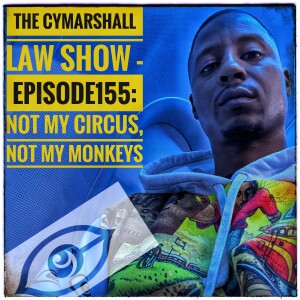 The Cymarshall Law Show - Ep.155: Not My Circus, Not My Monkeys