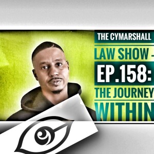 The Cymarshall Law Show - Episode: 158 - THE JOURNEY WITHIN