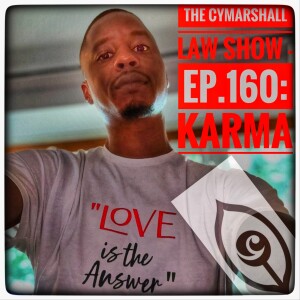 The Cymarshall Law Show - Episode 160: KARMA