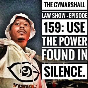 The Cymarshall Law Show - Episode 159:  Use the power found in silence.