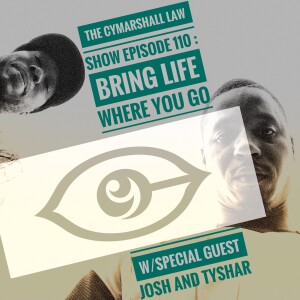 The Cymarshall Law Show - Episode 110 - BRING LIFE feat. Special Guest JOSH