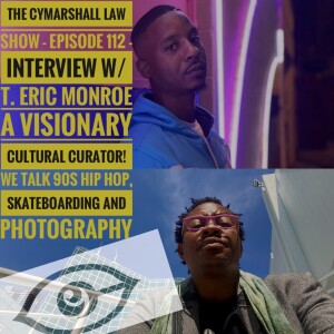 The Cymarshall Law Show - Episode 112 - 90s Hip Hop, Skateboarding & Photography w/ T. Eric Monroe