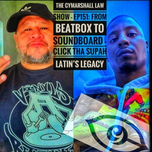 The Cymarshall Law Show - Episode 151: From BEATBOX to SOUNDBOARD - CLICK THA SUPAH LATIN'S LEGACY