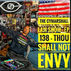 The Cymarshall Law Show - Episode 138 - THOU SHALL NOT ENVY!