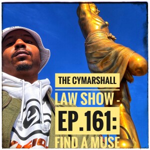 The Cymarshall Law Show - Episode 161: FIND A MUSE