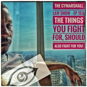 The Cymarshall Law Show - Episode 153: The Things You Fight For, Should Also Fight For You!