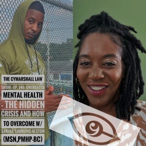 The Cymarshall Law Show - Episode 146: Untreated Mental Health: The Hidden Crisis and How to Overcome It with Sakina Alston, MSN, PMHNP-BC